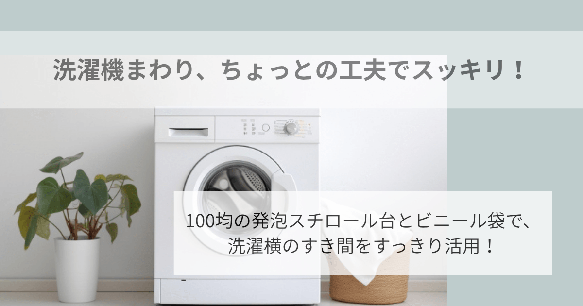 洗濯機の写真。洗濯機まわり、ちょっとの工夫でスッキリ!100均の発泡スチロール台とビニール袋で洗濯機のすき間をすっきり収納!のキャッチコピー入り